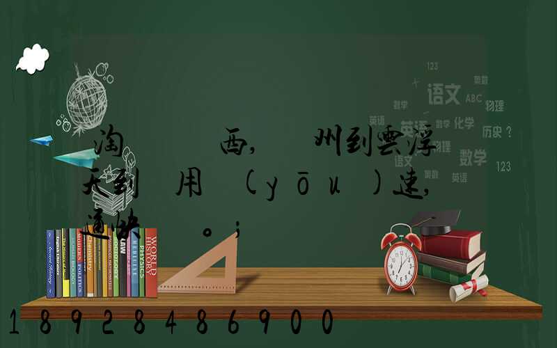 淘寶買東西,廣州到云浮幾天到貨用優(yōu)速,圓通快遞。